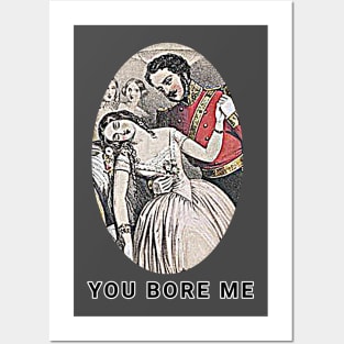 You bore me Posters and Art